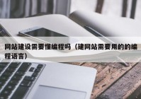 网站建设需要懂编程吗（建网站需要用的的编程语言）