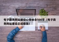 电子商务网站建设心得体会500字（电子商务网站建设总结报告）