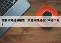 南昌网站建设报告（南昌网站建设公司哪个好）