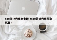 seo优化代理商电话（seo营销代理引擎优化）