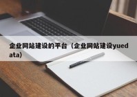 企业网站建设的平台（企业网站建设yuedata）