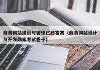 商务网站建设与管理试题答案（商务网站设计与开发期末考试卷子）