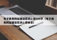 电子商务网站建设实训心得500字（电子商务网站建设实训心得体会）