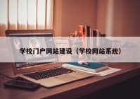 学校门户网站建设（学校网站系统）