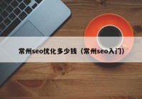 常州seo优化多少钱（常州seo入门）