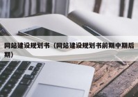 网站建设规划书（网站建设规划书前期中期后期）