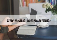 公司内网站建设（公司网站如何建设）