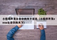 小程序开发北京华网天下首选（小程序开发zmw北京华网天下）