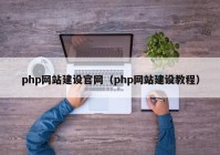 php网站建设官网（php网站建设教程）